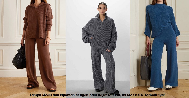 Tampil Modis dan Nyaman dengan Baju Rajut Setelan, Ini Ide OOTD Terbaiknya!