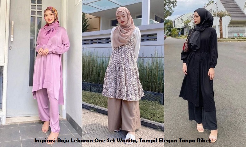 Inspirasi Baju Lebaran One Set Wanita, Tampil Elegan Tanpa Ribet