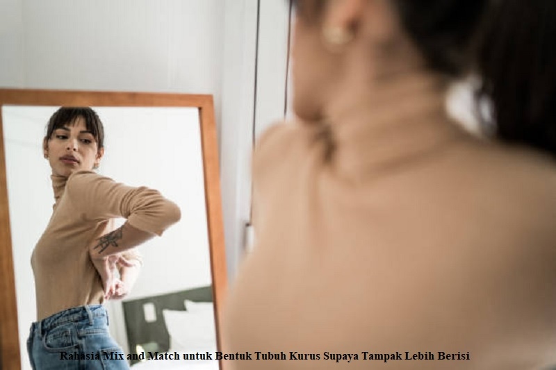 Rahasia Mix and Match untuk Bentuk Tubuh Kurus Supaya Tampak Lebih Berisi