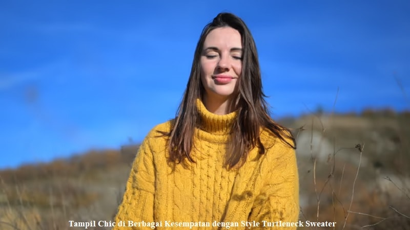 Tampil Chic di Berbagai Kesempatan dengan Style Turtleneck Sweater