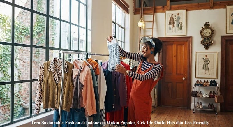 Tren Sustainable Fashion di Indonesia Makin Populer, Cek Ide Outfit Hits dan Eco-Friendly